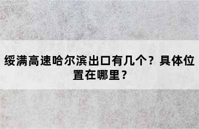绥满高速哈尔滨出口有几个？具体位置在哪里？