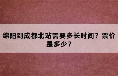 绵阳到成都北站需要多长时间？票价是多少？