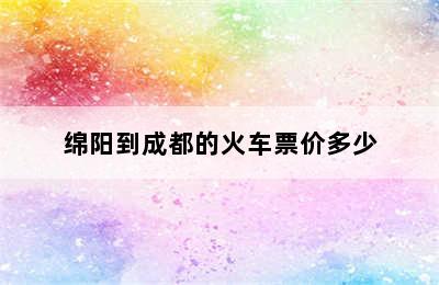 绵阳到成都的火车票价多少