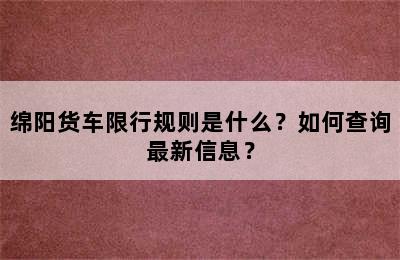 绵阳货车限行规则是什么？如何查询最新信息？