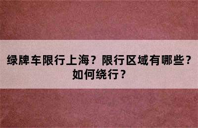 绿牌车限行上海？限行区域有哪些？如何绕行？