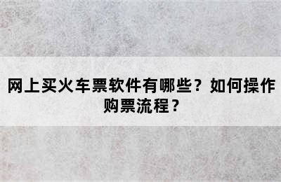 网上买火车票软件有哪些？如何操作购票流程？
