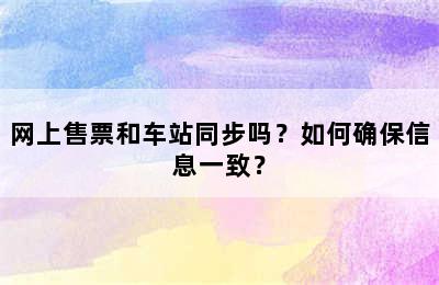 网上售票和车站同步吗？如何确保信息一致？