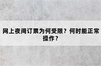 网上夜间订票为何受限？何时能正常操作？