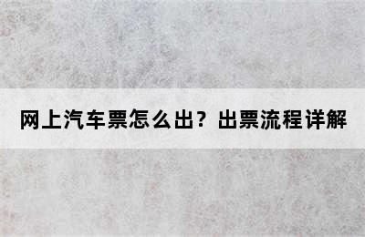 网上汽车票怎么出？出票流程详解