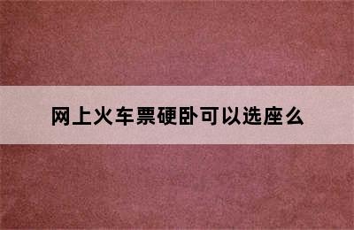 网上火车票硬卧可以选座么