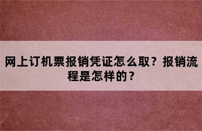 网上订机票报销凭证怎么取？报销流程是怎样的？