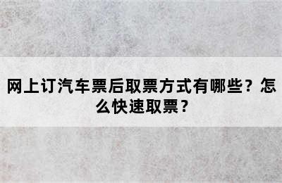 网上订汽车票后取票方式有哪些？怎么快速取票？
