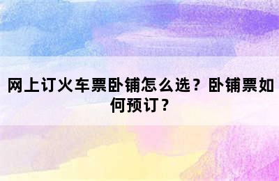 网上订火车票卧铺怎么选？卧铺票如何预订？