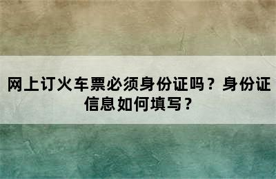网上订火车票必须身份证吗？身份证信息如何填写？