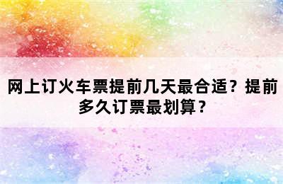 网上订火车票提前几天最合适？提前多久订票最划算？