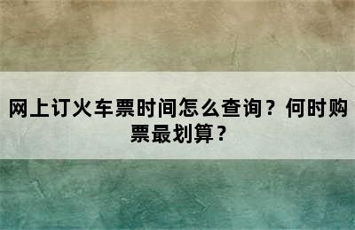 网上订火车票时间怎么查询？何时购票最划算？