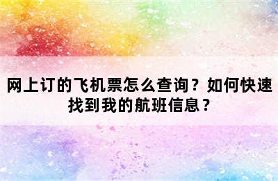 网上订的飞机票怎么查询？如何快速找到我的航班信息？