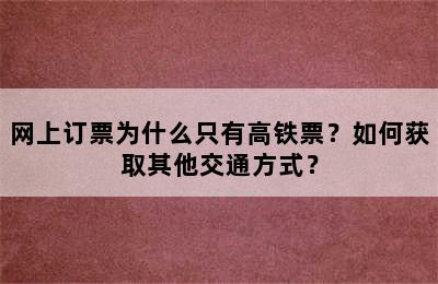 网上订票为什么只有高铁票？如何获取其他交通方式？