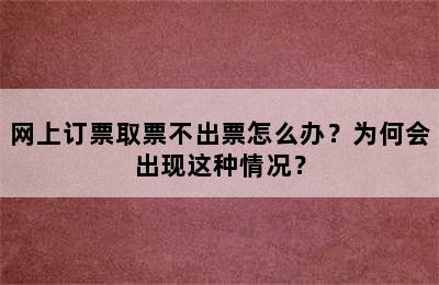 网上订票取票不出票怎么办？为何会出现这种情况？