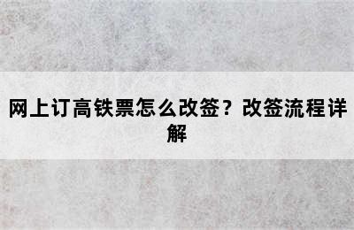 网上订高铁票怎么改签？改签流程详解