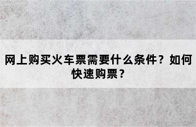 网上购买火车票需要什么条件？如何快速购票？