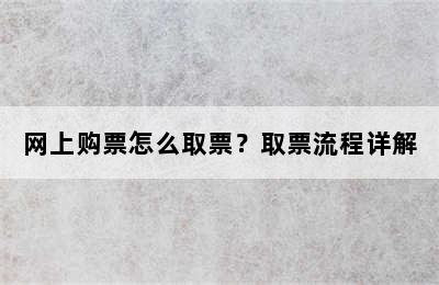 网上购票怎么取票？取票流程详解