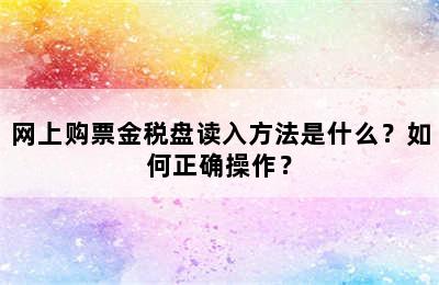 网上购票金税盘读入方法是什么？如何正确操作？