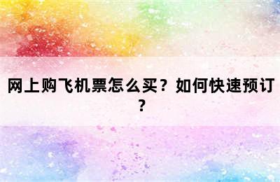 网上购飞机票怎么买？如何快速预订？