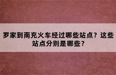 罗家到南充火车经过哪些站点？这些站点分别是哪些？
