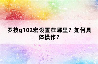罗技g102宏设置在哪里？如何具体操作？