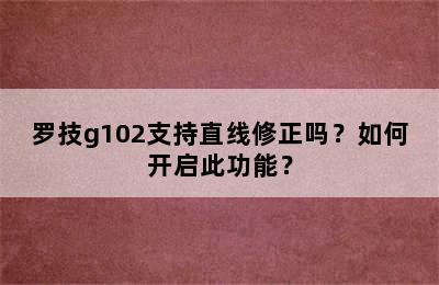 罗技g102支持直线修正吗？如何开启此功能？