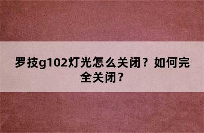 罗技g102灯光怎么关闭？如何完全关闭？