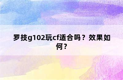 罗技g102玩cf适合吗？效果如何？