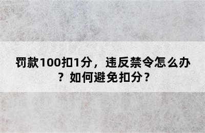 罚款100扣1分，违反禁令怎么办？如何避免扣分？