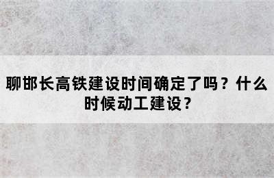 聊邯长高铁建设时间确定了吗？什么时候动工建设？