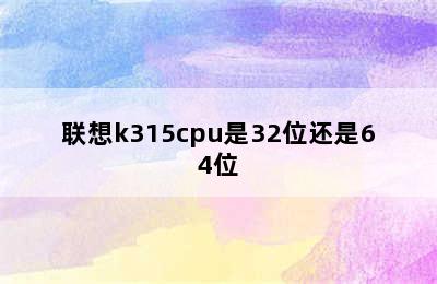 联想k315cpu是32位还是64位