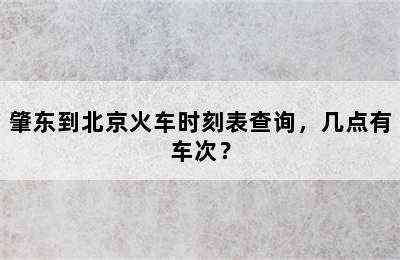 肇东到北京火车时刻表查询，几点有车次？