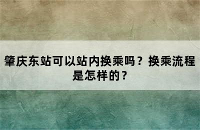肇庆东站可以站内换乘吗？换乘流程是怎样的？
