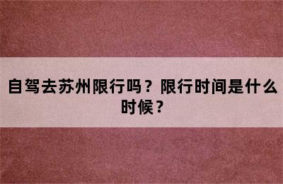自驾去苏州限行吗？限行时间是什么时候？