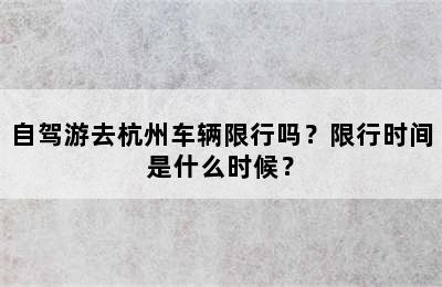 自驾游去杭州车辆限行吗？限行时间是什么时候？