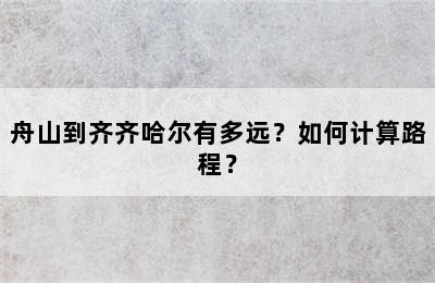 舟山到齐齐哈尔有多远？如何计算路程？