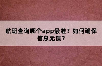 航班查询哪个app最准？如何确保信息无误？