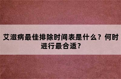 艾滋病最佳排除时间表是什么？何时进行最合适？