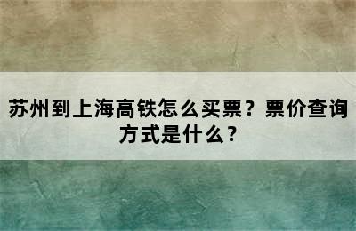 苏州到上海高铁怎么买票？票价查询方式是什么？