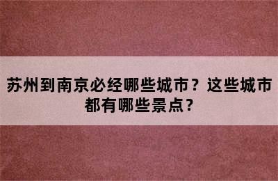 苏州到南京必经哪些城市？这些城市都有哪些景点？