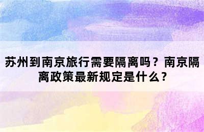 苏州到南京旅行需要隔离吗？南京隔离政策最新规定是什么？