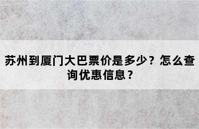 苏州到厦门大巴票价是多少？怎么查询优惠信息？