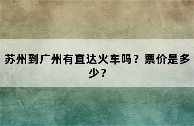 苏州到广州有直达火车吗？票价是多少？