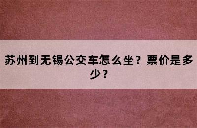 苏州到无锡公交车怎么坐？票价是多少？