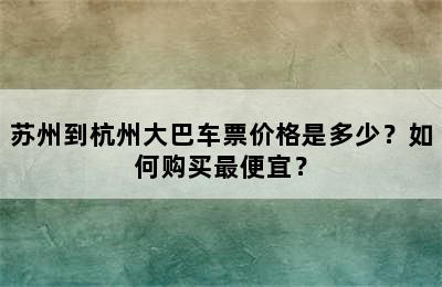 苏州到杭州大巴车票价格是多少？如何购买最便宜？