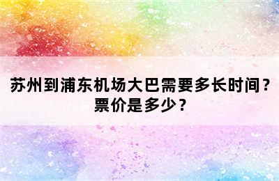 苏州到浦东机场大巴需要多长时间？票价是多少？