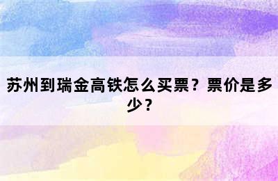 苏州到瑞金高铁怎么买票？票价是多少？