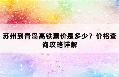 苏州到青岛高铁票价是多少？价格查询攻略详解