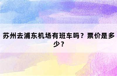 苏州去浦东机场有班车吗？票价是多少？